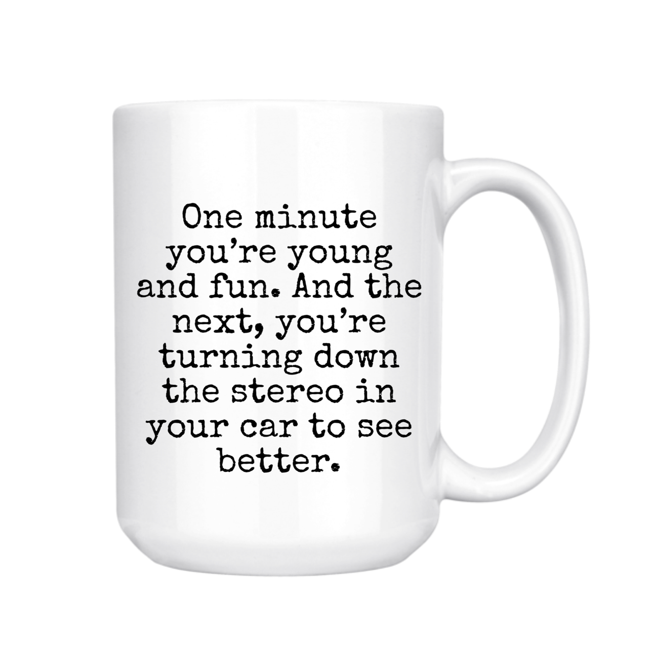 ONE MINUTE YOU'RE YOUNG AND FUN 15oz MUG